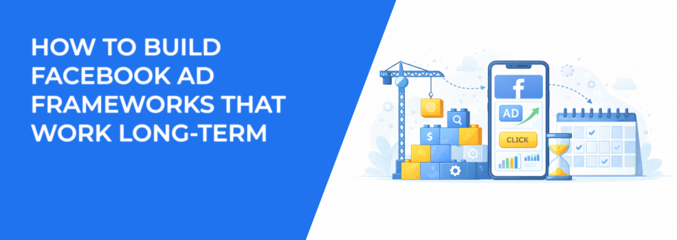 How to Build Facebook Ad Frameworks That Work Long-Term