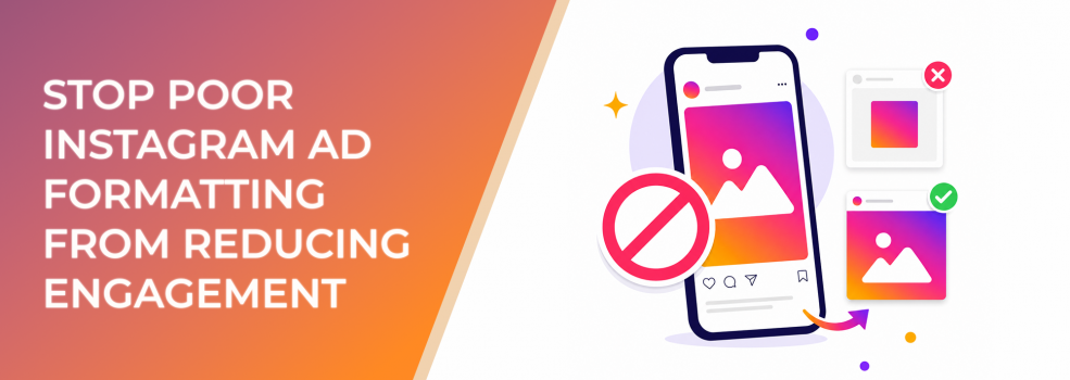 Stop Poor Instagram Ad Formatting From Reducing Engagement