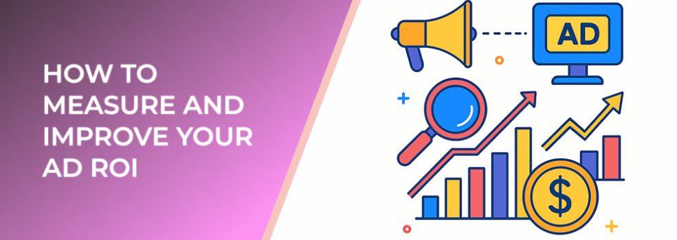 How to Measure and Improve Your Ad ROI