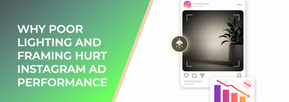 Why Poor Lighting And Framing Hurt Instagram Ad Performance