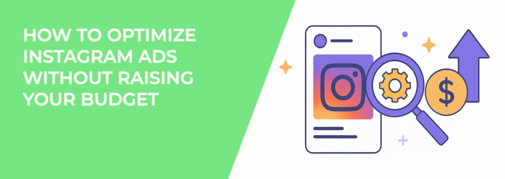 How to Optimize Instagram Ads Without Raising Your Budget