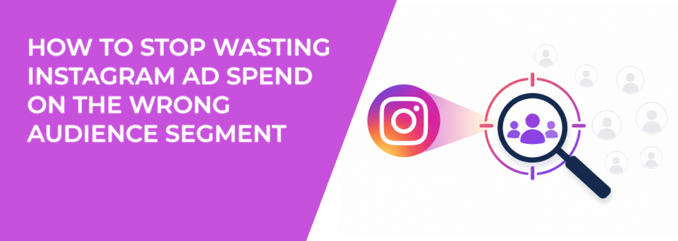 How to Stop Wasting Instagram Ad Spend on the Wrong Audience Segment