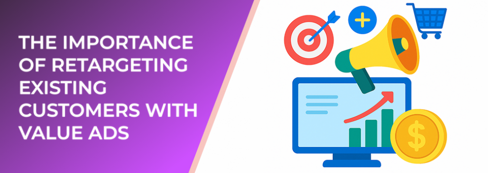 The Importance of Retargeting Existing Customers With Value Ads