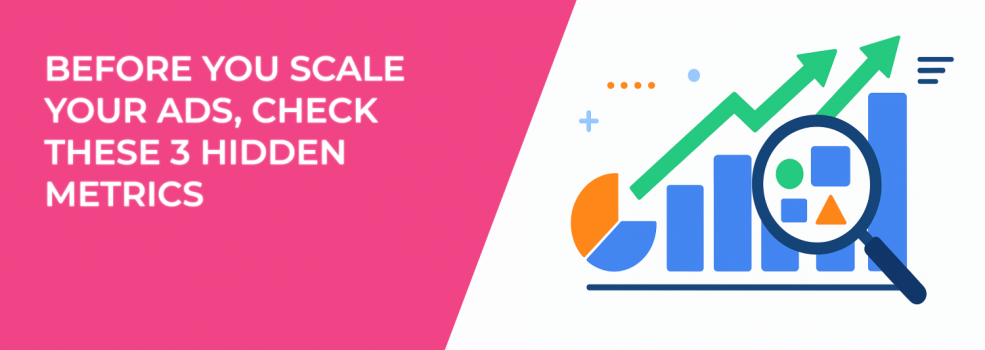 Before You Scale Your Ads, Check These 3 Hidden Metrics