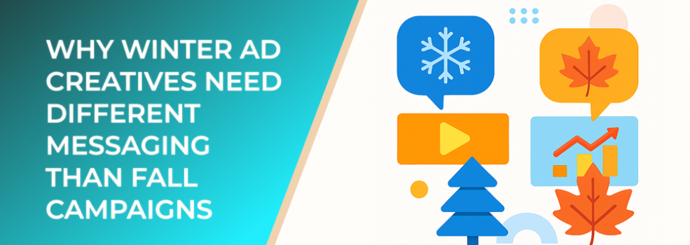 Why Winter Ad Creatives Need Different Messaging Than Fall Campaigns