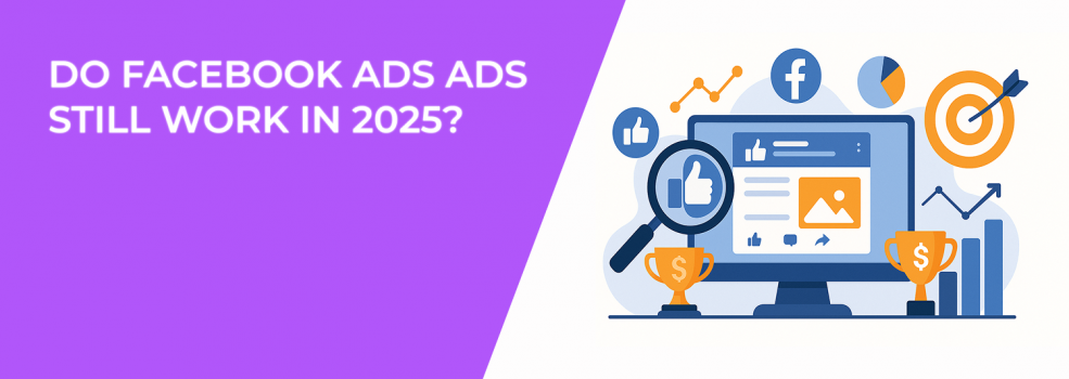 Do Facebook Ads Ads Still Work in 2025?
