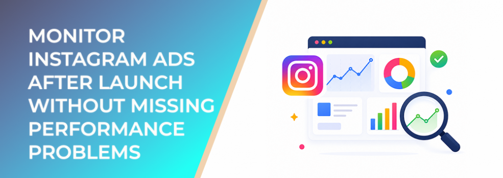 Monitor Instagram Ads After Launch Without Missing Performance Problems