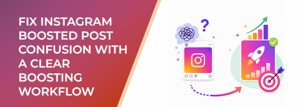 How to Fix Instagram Boosted Post Confusion With a Clear Boosting Workflow