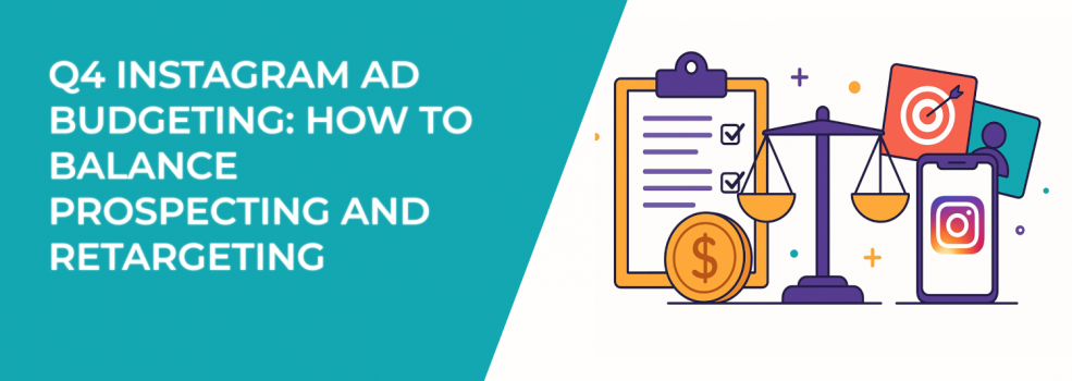 Q4 Instagram Ad Budgeting: How to Balance Prospecting and Retargeting