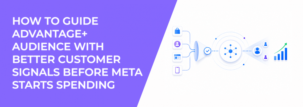 How To Guide Advantage+ Audience With Better Customer Signals Before Meta Starts Spending