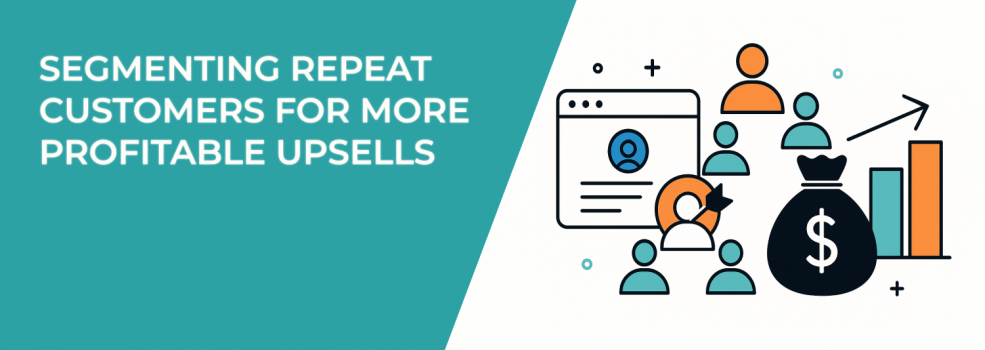 Segmenting Repeat Customers for More Profitable Upsells