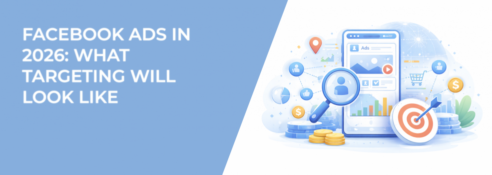 Facebook Ads in 2026: What Targeting Will Look Like