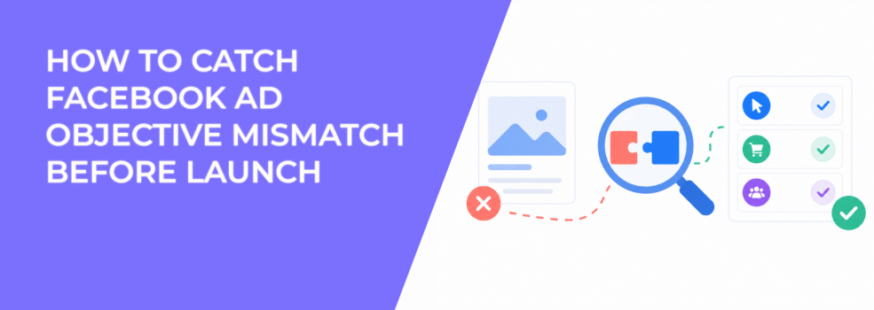 How to Catch Facebook Ad Objective Mismatch Before Launch