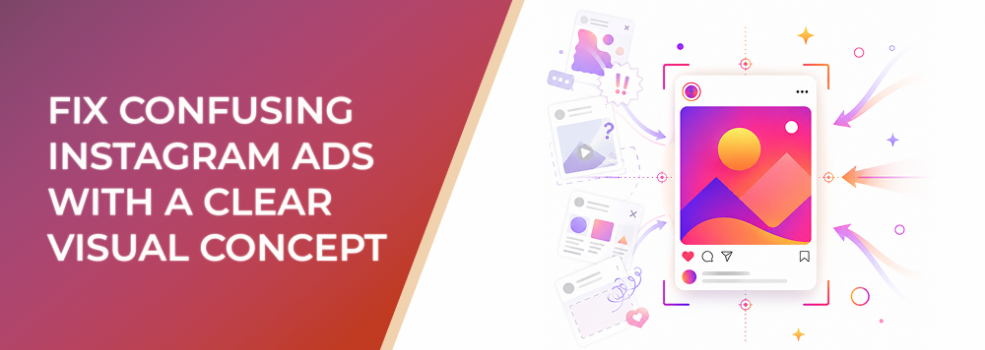 Fix Confusing Instagram Ads With a Clear Visual Concept