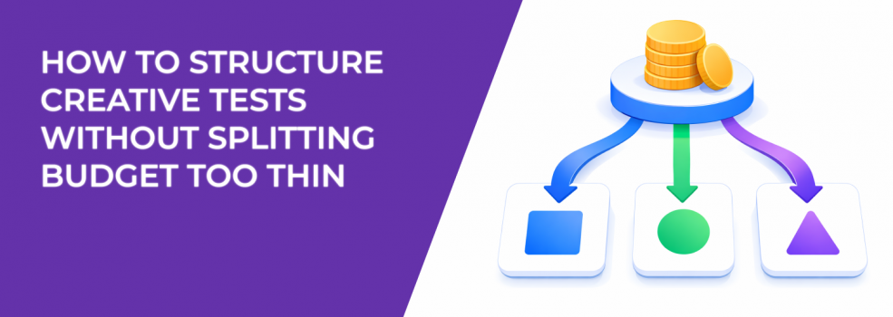 How to Structure Creative Tests Without Splitting Budget Too Thin