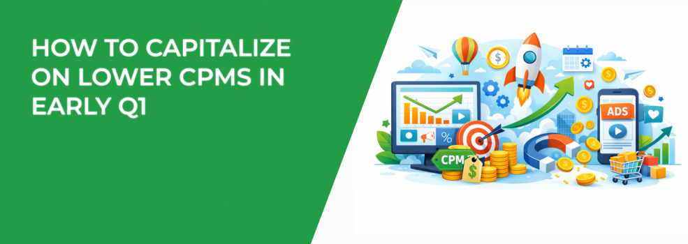 How to Capitalize on Lower CPMs in Early Q1