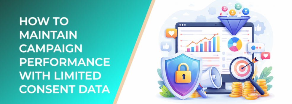 How to Maintain Campaign Performance With Limited Consent Data