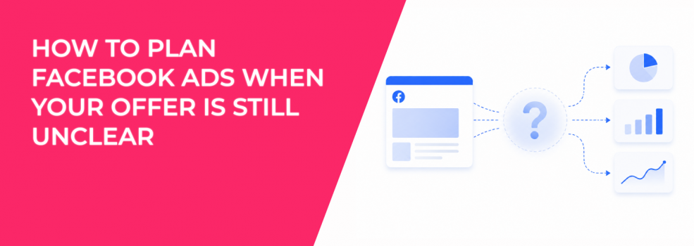 How to Plan Facebook Ads When Your Offer Is Still Unclear