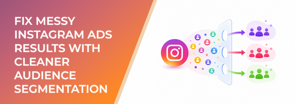 Fix Messy Instagram Ads Results With Cleaner Audience Segmentation