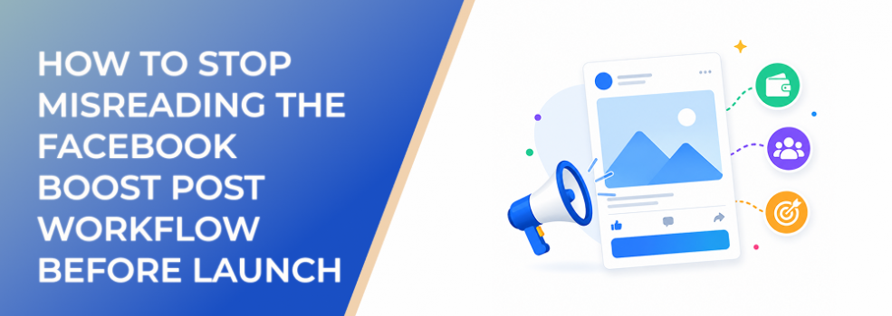 How to Stop Misreading the Facebook Boost Post Workflow Before Launch