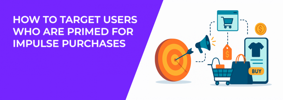 How to Target Users Who Are Primed for Impulse Purchases