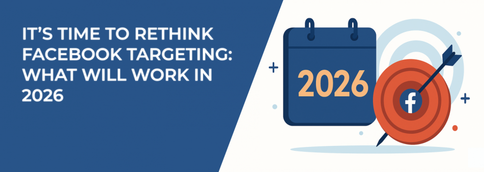 It’s Time to Rethink Facebook Targeting: What Will Work in 2026