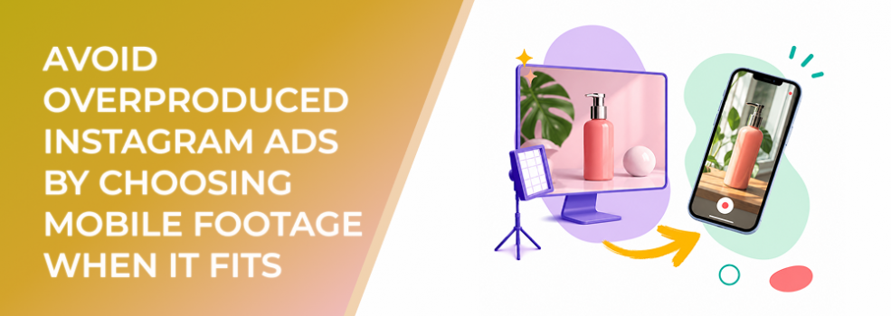 Avoid Overproduced Instagram Ads by Choosing Mobile Footage When It Fits