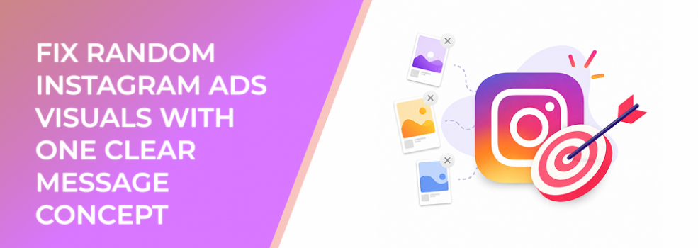 Fix Random Instagram Ads Visuals With One Clear Message Concept