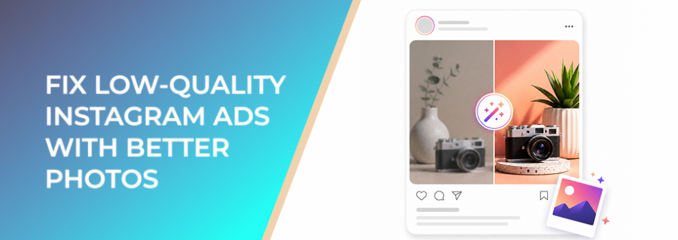 Fix Low-Quality Instagram Ads With Better Photos