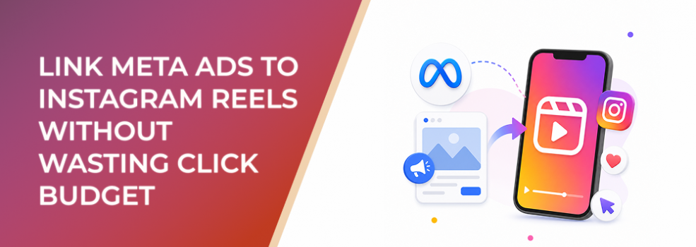 How to Link Meta Ads to Instagram Reels Without Wasting Click Budget