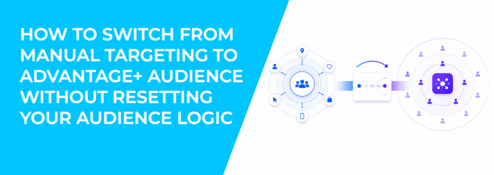 How To Switch From Manual Targeting To Advantage+ Audience Without Resetting Your Audience Logic