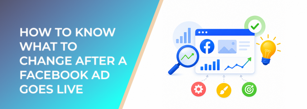 How to Know What to Change After a Facebook Ad Goes Live