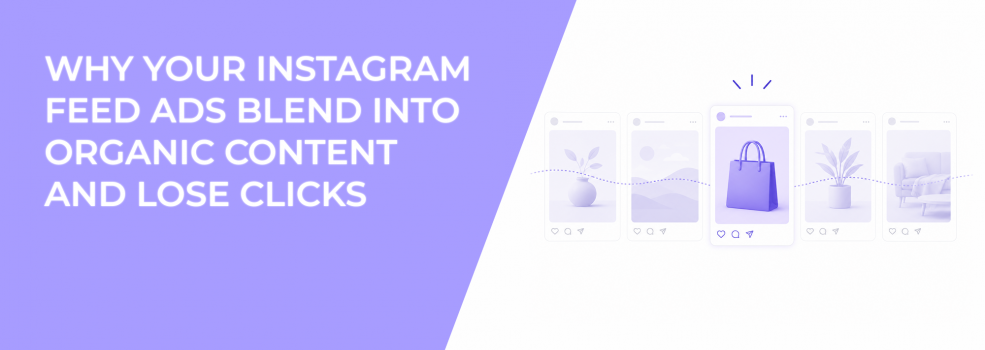Why Your Instagram Feed Ads Blend Into Organic Content and Lose Clicks