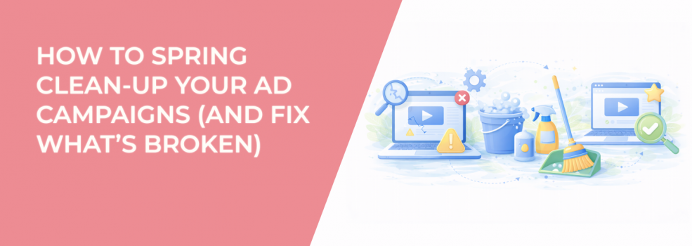 How to Spring Clean-Up Your Ad Campaigns (and Fix What’s Broken)