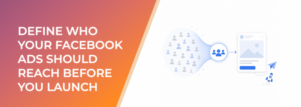 Define Who Your Facebook Ads Should Reach Before You Launch