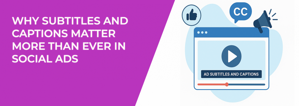 Why Subtitles and Captions Matter More Than Ever in Social Ads