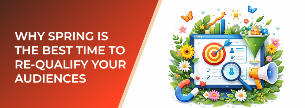 Why Spring Is the Best Time to Re-Qualify Your Audiences