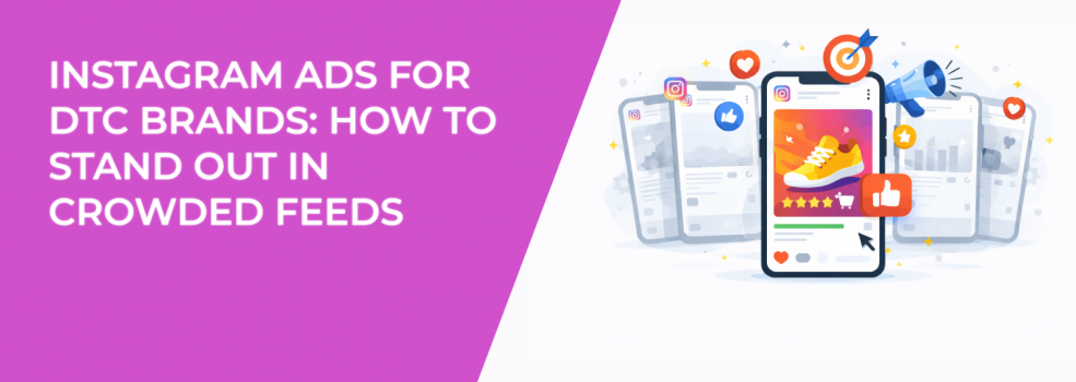 Instagram Ads for DTC Brands: How to Stand Out in Crowded Feeds