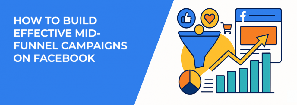 How to Build Effective Mid-Funnel Campaigns on Facebook