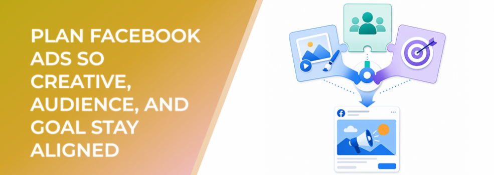 Plan Facebook Ads So Creative, Audience, And Goal Stay Aligned