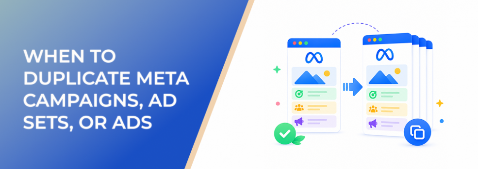 When to Duplicate Meta Campaigns, Ad Sets, or Ads Instead of Starting From Scratch
