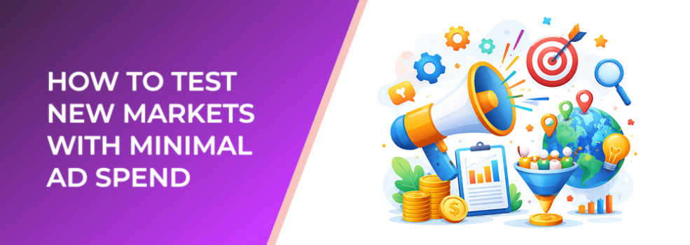 How to Test New Markets with Minimal Ad Spend