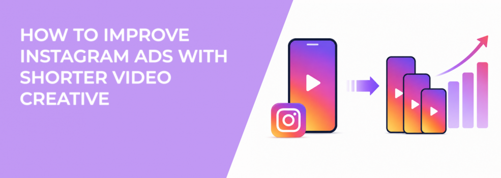 How To Improve Instagram Ads With Shorter Video Creative