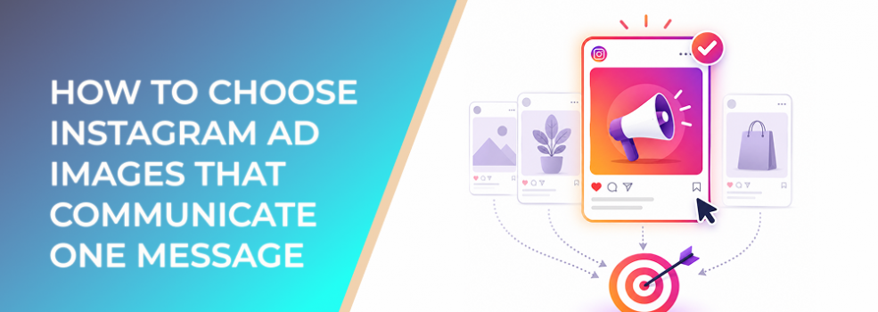 How to Choose Instagram Ad Images That Communicate One Message