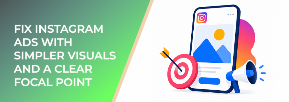 Fix Instagram Ads With Simpler Visuals And A Clear Focal Point