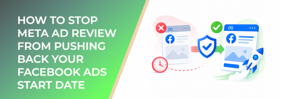 How to Stop Meta Ad Review From Pushing Back Your Facebook Ads Start Date