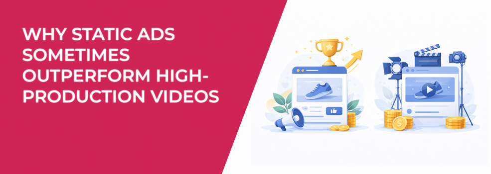 Why Static Ads Sometimes Outperform High-Production Videos