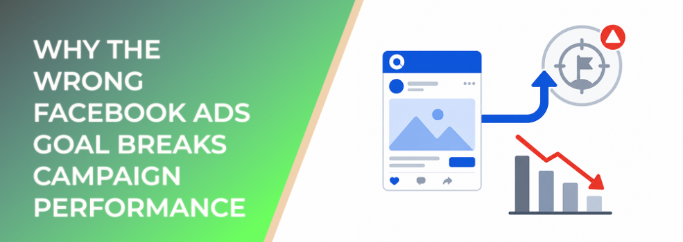 Why the Wrong Facebook Ads Goal Breaks Campaign Performance