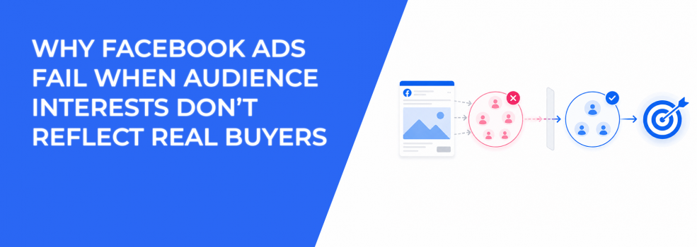 Why Facebook Ads Fail When Audience Interests Don’t Reflect Real Buyers