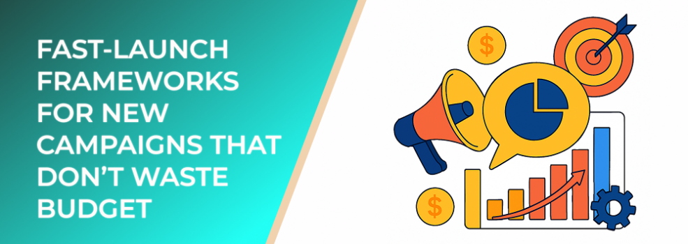 Fast-Launch Frameworks for New Campaigns That Don’t Waste Budget